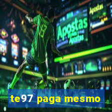 te97 paga mesmo